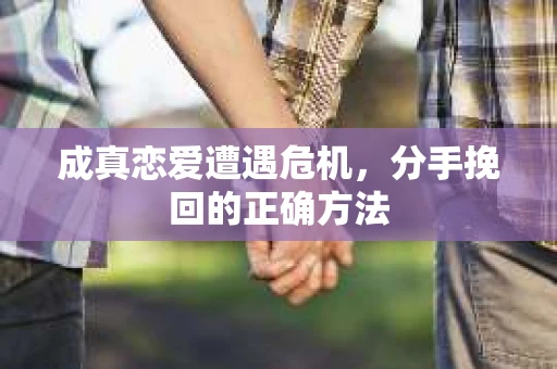 成真恋爱遭遇危机,分手挽回的正确方法 成真恋爱遭遇危机,分手挽回的正确方法
