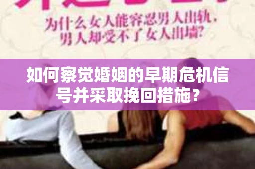 如何察觉婚姻的早期危机信号并采取挽回措施? 如何察觉婚姻的早期危机信号并采取挽回措施?