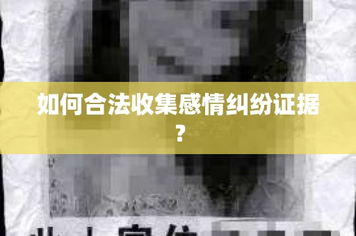 如何合法收集感情纠纷证据？