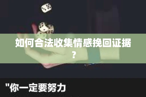 如何合法收集情感挽回证据？